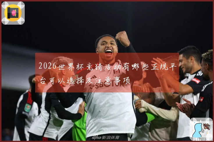 2026世界杯竞猜活动有哪些正规平台可以选择及注意事项