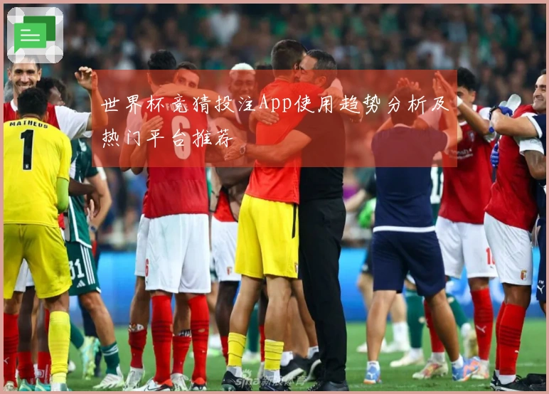 世界杯竞猜投注App使用趋势分析及热门平台推荐