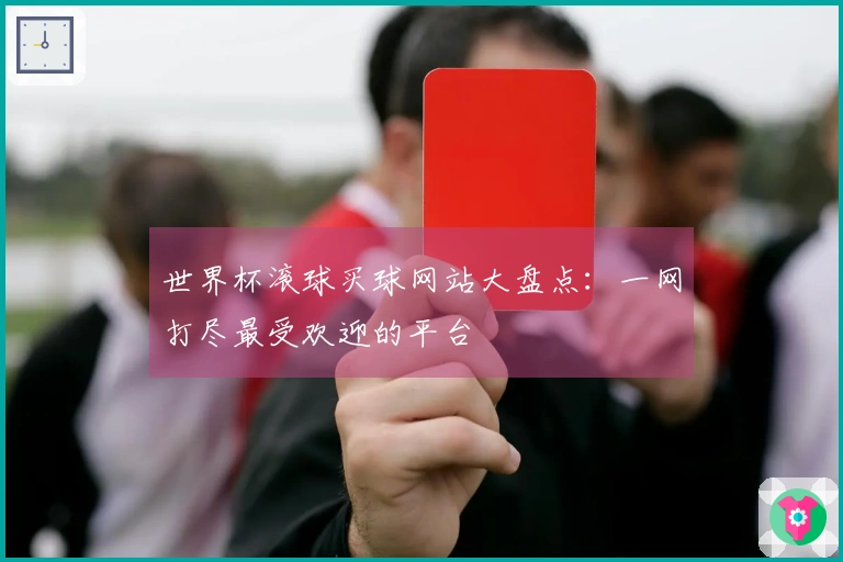 世界杯滚球买球网站大盘点：一网打尽最受欢迎的平台