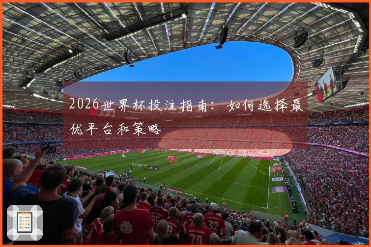 2026世界杯投注指南：如何选择最优平台和策略